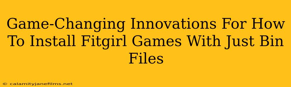 Game-Changing Innovations For How To Install Fitgirl Games With Just Bin Files