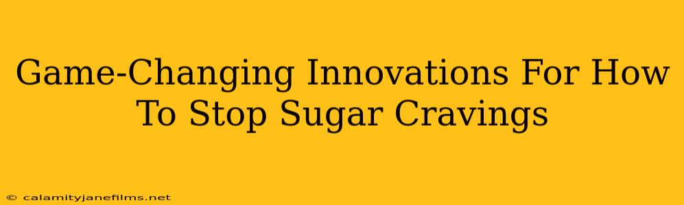 Game-Changing Innovations For How To Stop Sugar Cravings