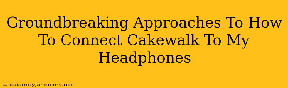 Groundbreaking Approaches To How To Connect Cakewalk To My Headphones