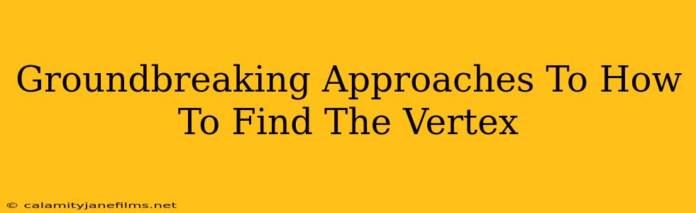 Groundbreaking Approaches To How To Find The Vertex