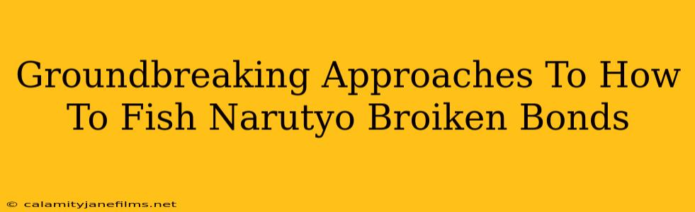 Groundbreaking Approaches To How To Fish Narutyo Broiken Bonds