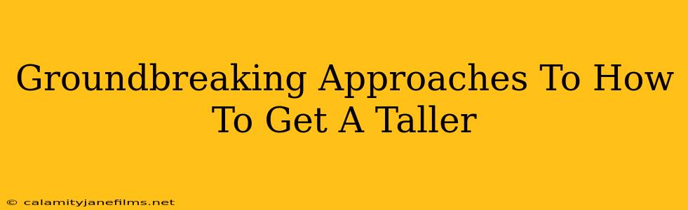 Groundbreaking Approaches To How To Get A Taller