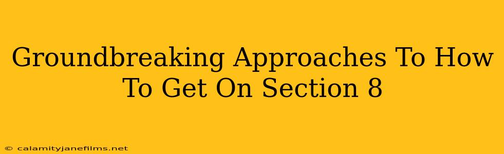 Groundbreaking Approaches To How To Get On Section 8