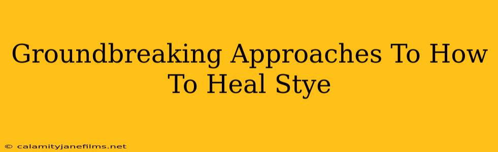 Groundbreaking Approaches To How To Heal Stye