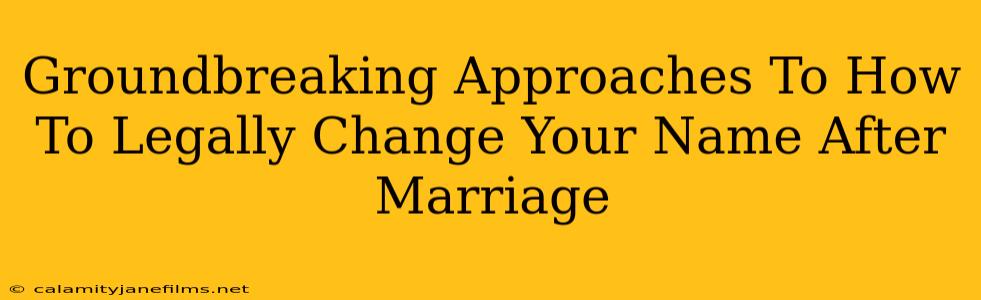 Groundbreaking Approaches To How To Legally Change Your Name After Marriage