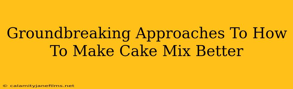 Groundbreaking Approaches To How To Make Cake Mix Better