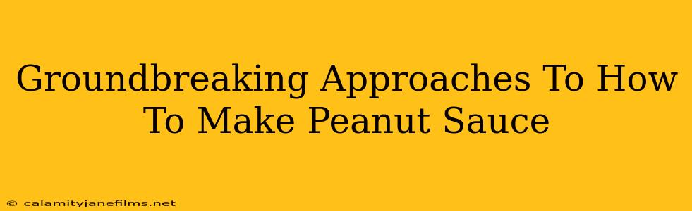 Groundbreaking Approaches To How To Make Peanut Sauce