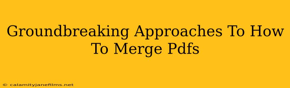 Groundbreaking Approaches To How To Merge Pdfs