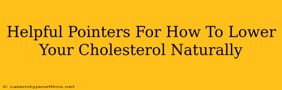 Helpful Pointers For How To Lower Your Cholesterol Naturally