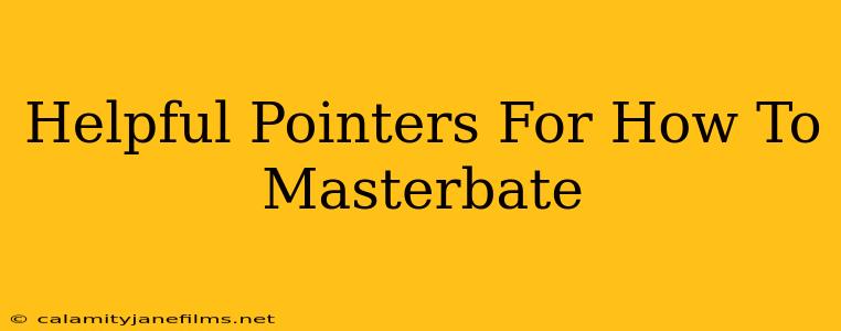 Helpful Pointers For How To Masterbate