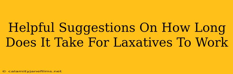 Helpful Suggestions On How Long Does It Take For Laxatives To Work