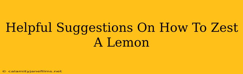 Helpful Suggestions On How To Zest A Lemon