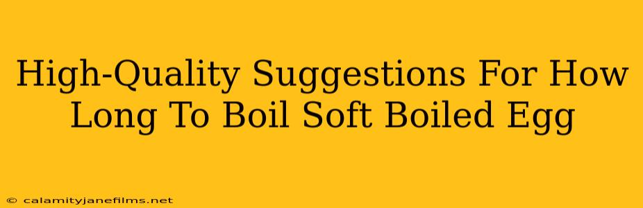 High-Quality Suggestions For How Long To Boil Soft Boiled Egg