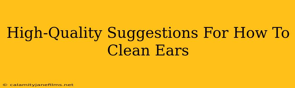 High-Quality Suggestions For How To Clean Ears