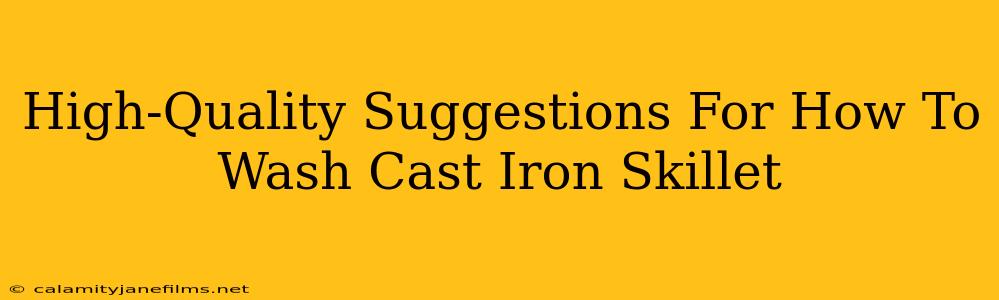 High-Quality Suggestions For How To Wash Cast Iron Skillet