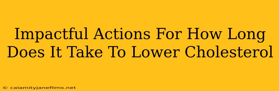 Impactful Actions For How Long Does It Take To Lower Cholesterol