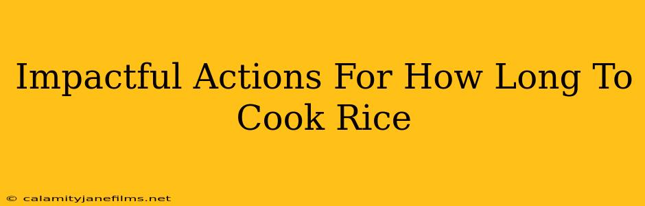 Impactful Actions For How Long To Cook Rice