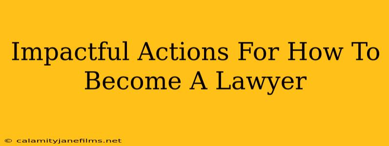 Impactful Actions For How To Become A Lawyer