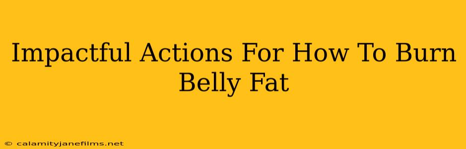 Impactful Actions For How To Burn Belly Fat