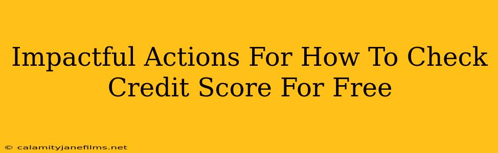 Impactful Actions For How To Check Credit Score For Free