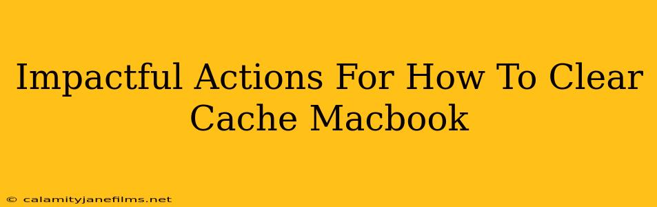 Impactful Actions For How To Clear Cache Macbook