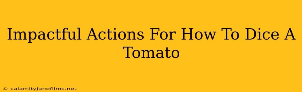 Impactful Actions For How To Dice A Tomato