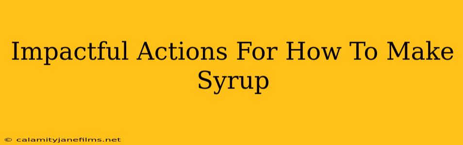 Impactful Actions For How To Make Syrup