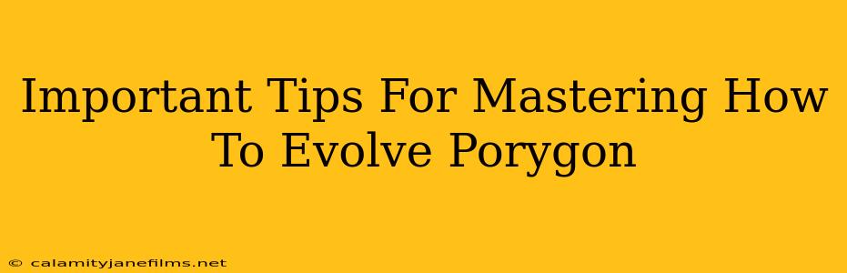 Important Tips For Mastering How To Evolve Porygon