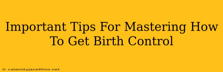 Important Tips For Mastering How To Get Birth Control