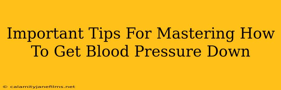 Important Tips For Mastering How To Get Blood Pressure Down