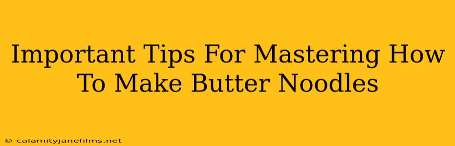 Important Tips For Mastering How To Make Butter Noodles