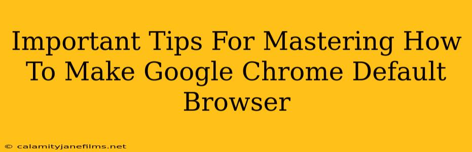 Important Tips For Mastering How To Make Google Chrome Default Browser