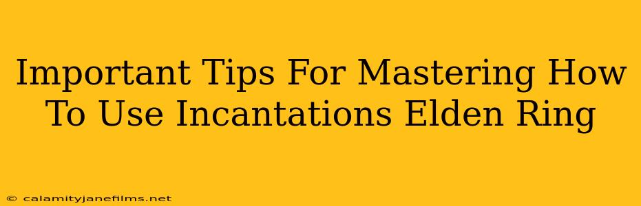 Important Tips For Mastering How To Use Incantations Elden Ring