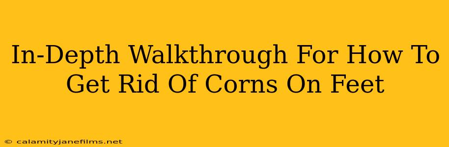 In-Depth Walkthrough For How To Get Rid Of Corns On Feet