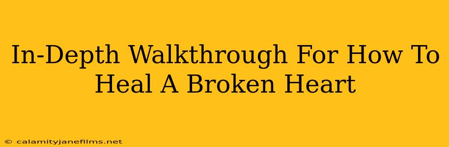 In-Depth Walkthrough For How To Heal A Broken Heart