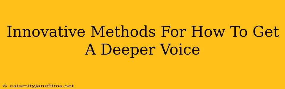 Innovative Methods For How To Get A Deeper Voice