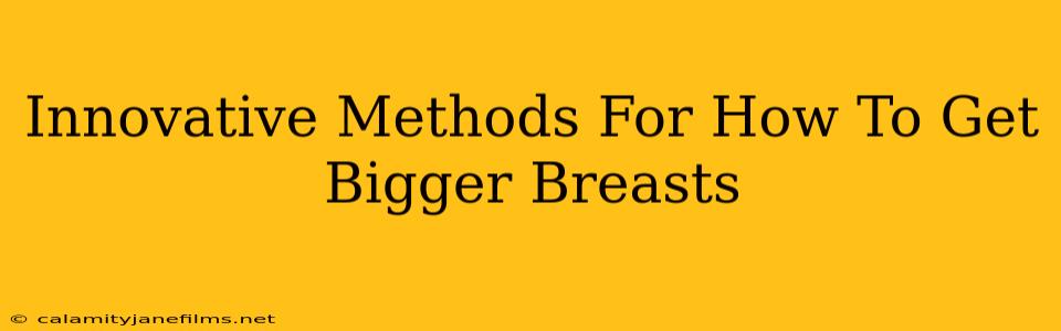 Innovative Methods For How To Get Bigger Breasts