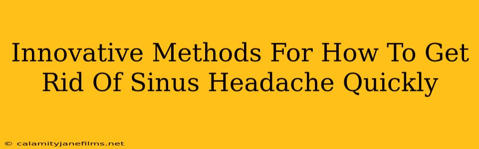 Innovative Methods For How To Get Rid Of Sinus Headache Quickly