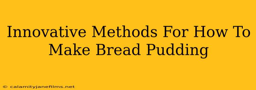 Innovative Methods For How To Make Bread Pudding