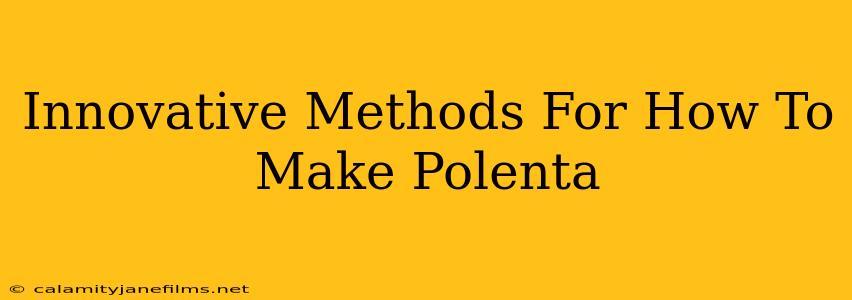 Innovative Methods For How To Make Polenta