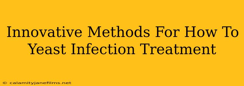 Innovative Methods For How To Yeast Infection Treatment