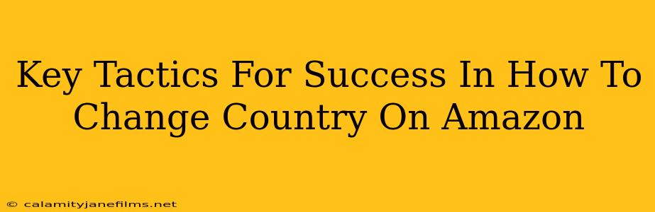 Key Tactics For Success In How To Change Country On Amazon