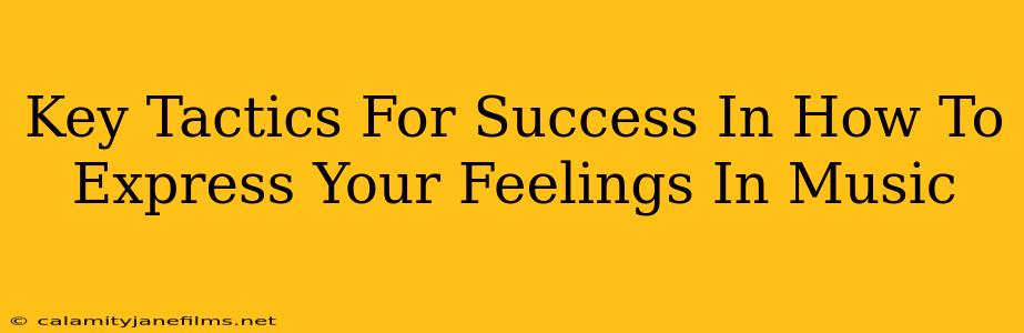 Key Tactics For Success In How To Express Your Feelings In Music