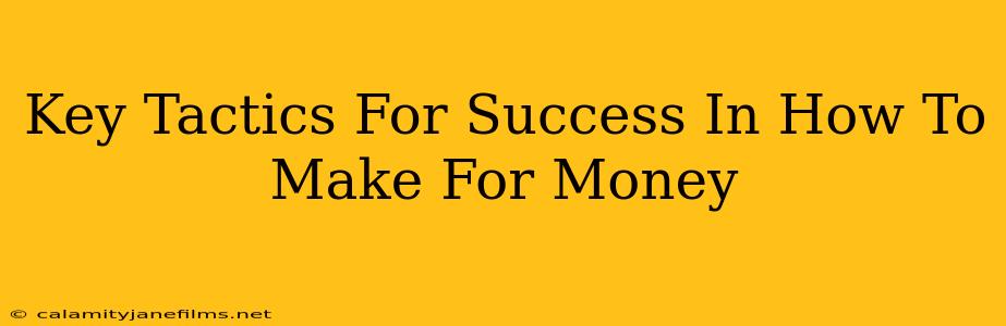 Key Tactics For Success In How To Make For Money