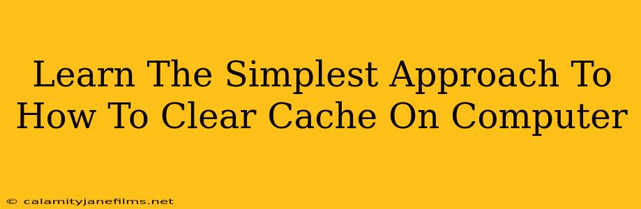 Learn The Simplest Approach To How To Clear Cache On Computer