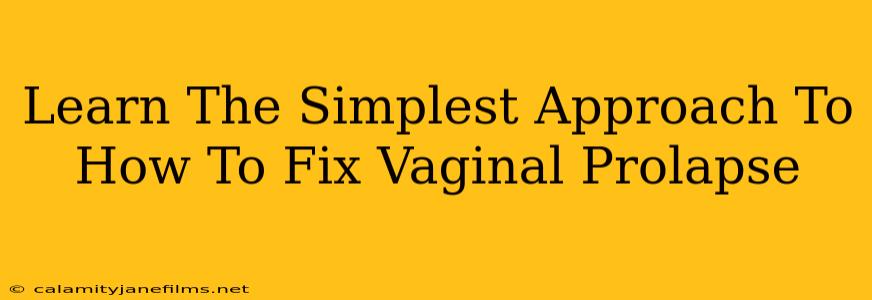 Learn The Simplest Approach To How To Fix Vaginal Prolapse