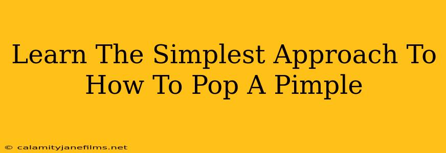 Learn The Simplest Approach To How To Pop A Pimple