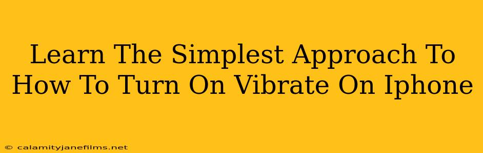 Learn The Simplest Approach To How To Turn On Vibrate On Iphone