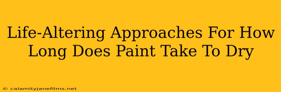 Life-Altering Approaches For How Long Does Paint Take To Dry