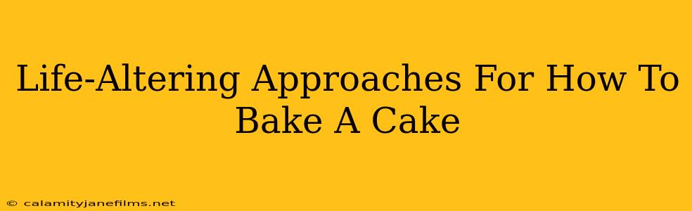 Life-Altering Approaches For How To Bake A Cake